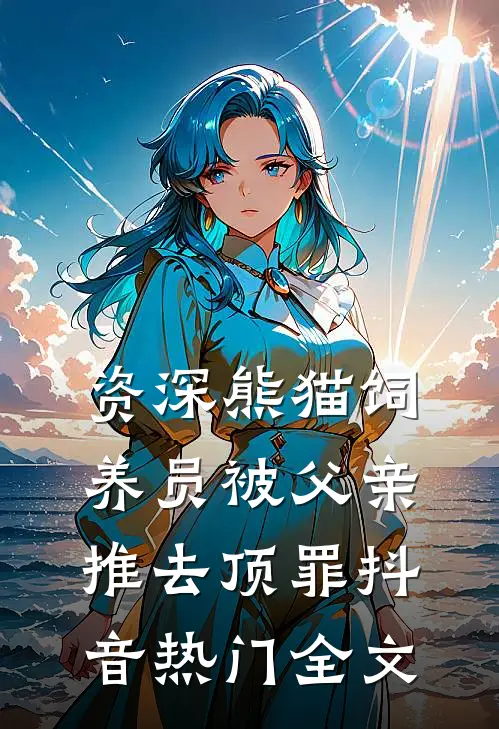 资深熊猫饲养员被父亲推去顶罪抖音热门全文