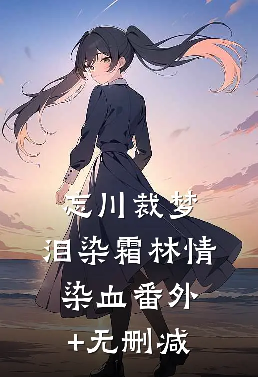 忘川裁梦，泪染霜林情染血番外+无删减