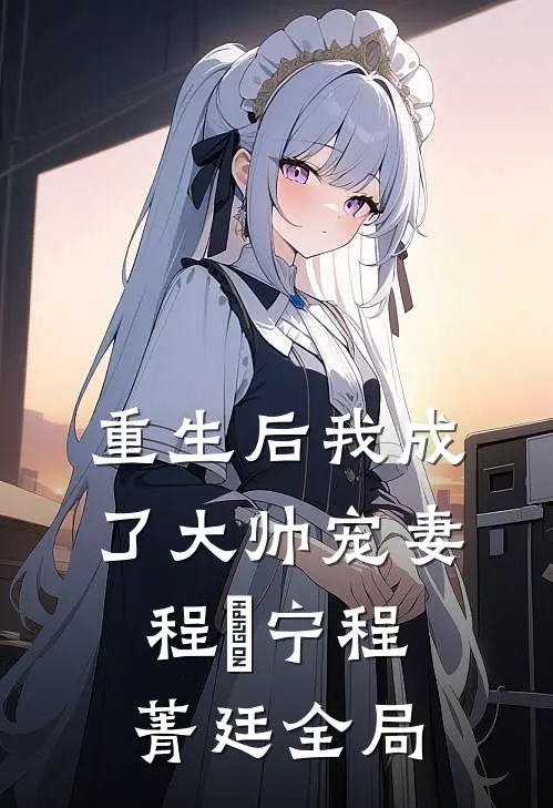 重生后我成了大帅宠妻程璟宁程菁廷全局
