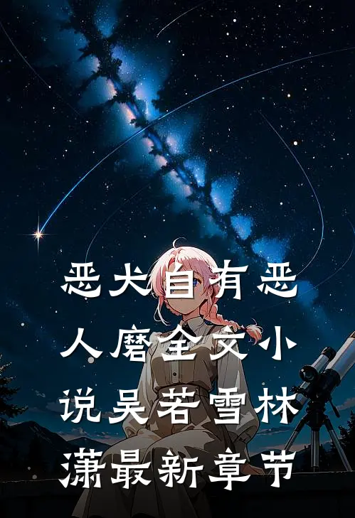 恶犬自有恶人磨全文小说吴若雪林潇最新章节