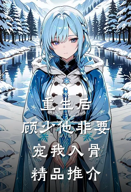重生后，顾少他非要宠我入骨精品推介