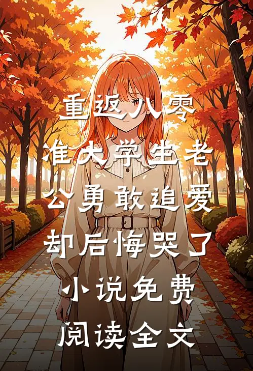 重返八零，准大学生老公勇敢追爱却后悔哭了小说免费阅读全文