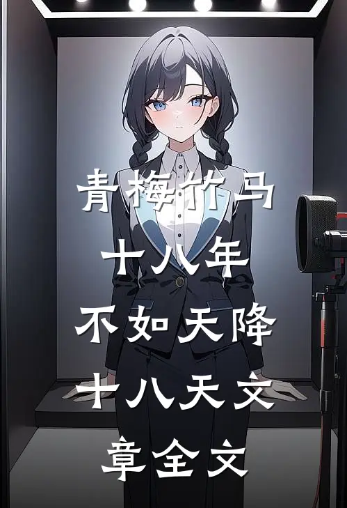青梅竹马十八年,不如天降十八天文章全文