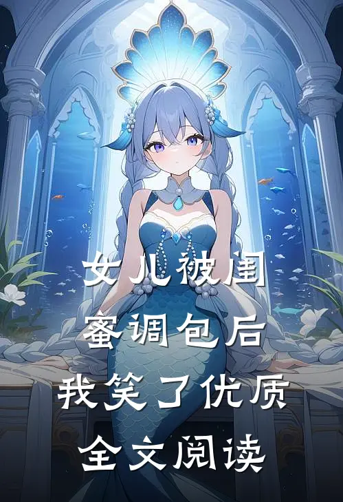 女儿被闺蜜调包后，我笑了优质全文阅读