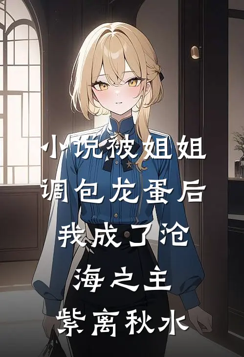 小说被姐姐调包龙蛋后，我成了沧海之主。(紫离秋水)