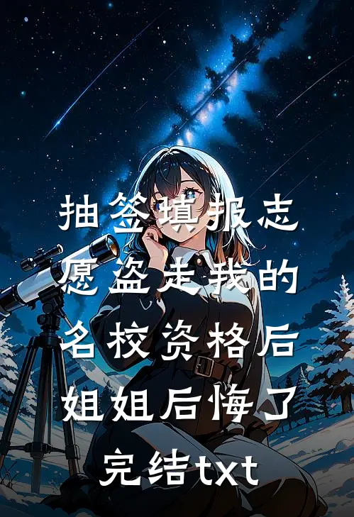 抽签填报志愿盗走我的名校资格后，姐姐后悔了完结txt