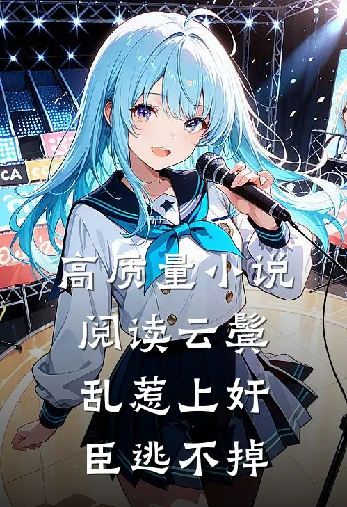 高质量小说阅读云鬓乱惹上奸臣逃不掉
