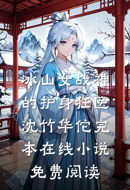 冰山女战神的护身狂医沈竹华佗完本在线小说免费阅读