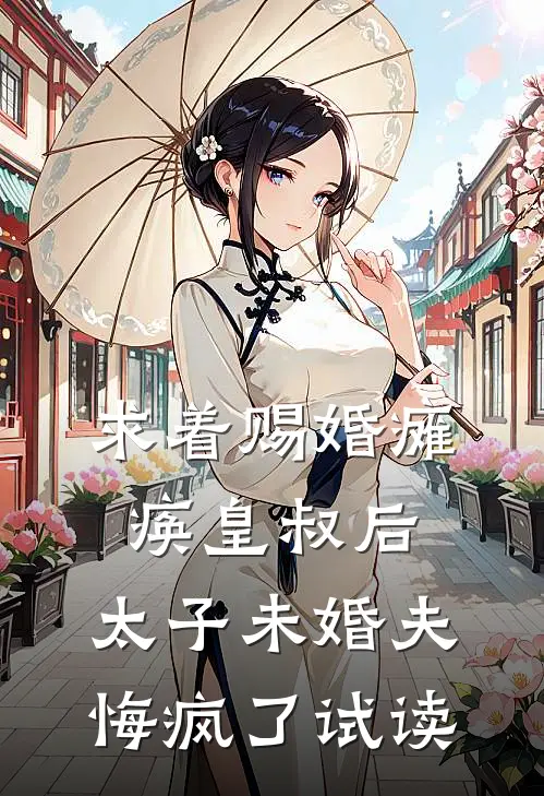 求着赐婚瘫痪皇叔后，太子未婚夫悔疯了试读