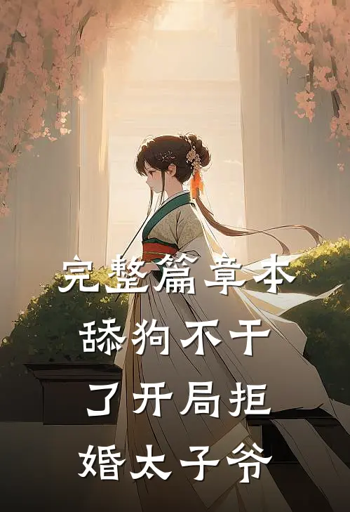 完整篇章本舔狗不干了开局拒婚太子爷
