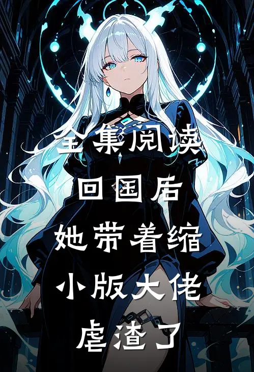 全集阅读回国后，她带着缩小版大佬虐渣了