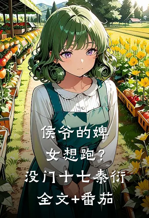 侯爷的婢女想跑？没门十七秦衍全文+番茄