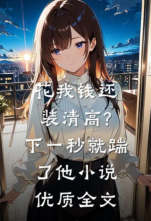 花我钱还装清高?下一秒就踹了他小说优质全文