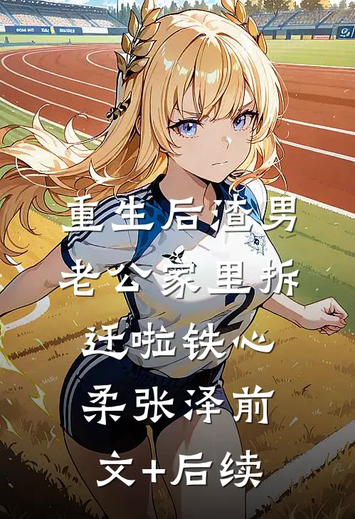 重生后渣男老公家里拆迁啦铁心柔张泽前文+后续