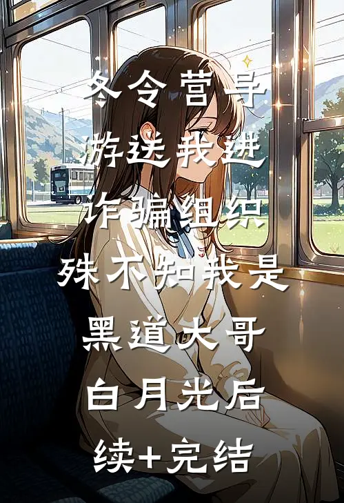 冬令营导游送我进诈骗组织，殊不知我是黑道大哥白月光后续+完结