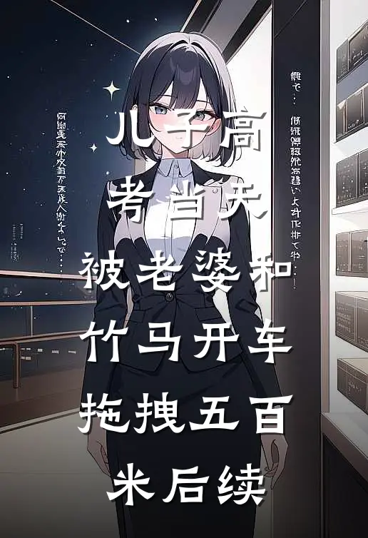 儿子高考当天，被老婆和竹马开车拖拽五百米后续