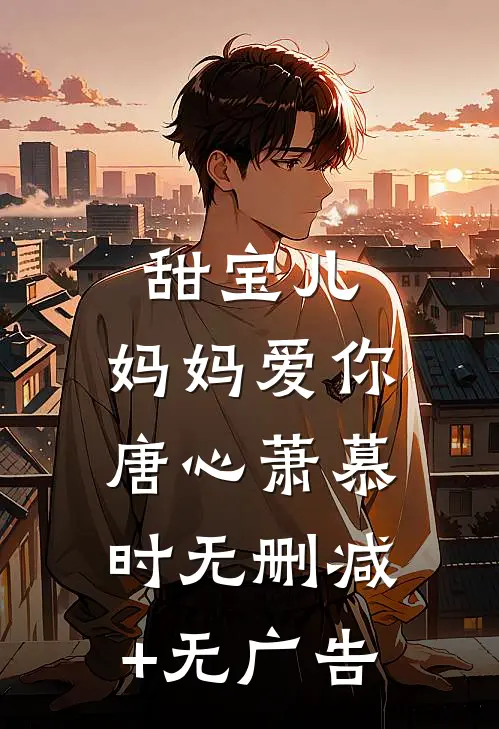 甜宝儿，妈妈爱你唐心萧慕时无删减+无广告