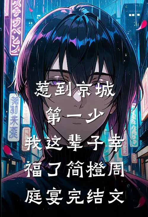 惹到京城第一少，我这辈子幸福了简橙周庭宴完结文