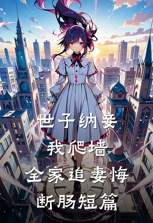 世子纳妾我爬墙，全家追妻悔断肠短篇
