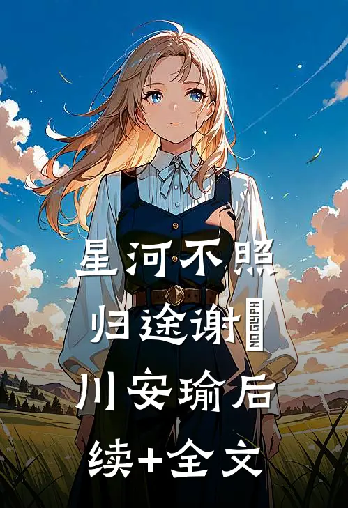星河不照归途谢璟川安瑜后续+全文