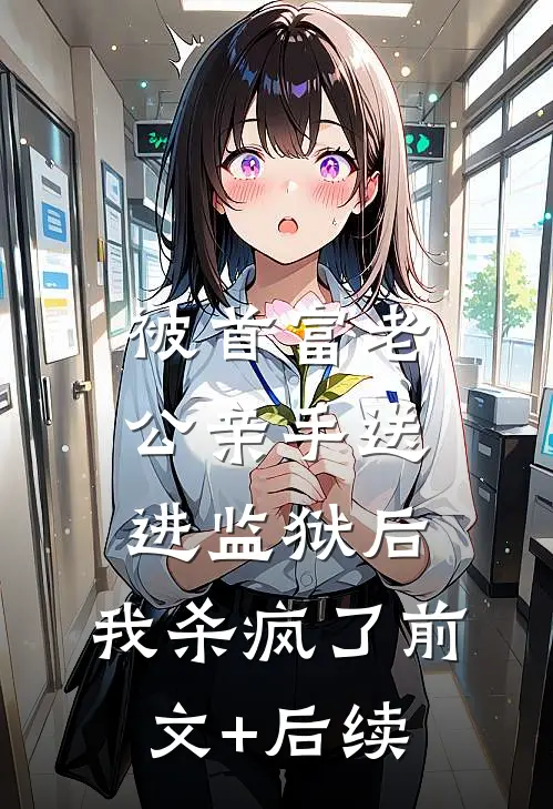 被首富老公亲手送进监狱后，我杀疯了前文+后续