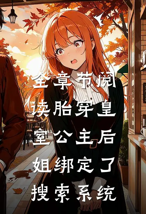 全章节阅读胎穿皇室公主后，姐绑定了搜索系统
