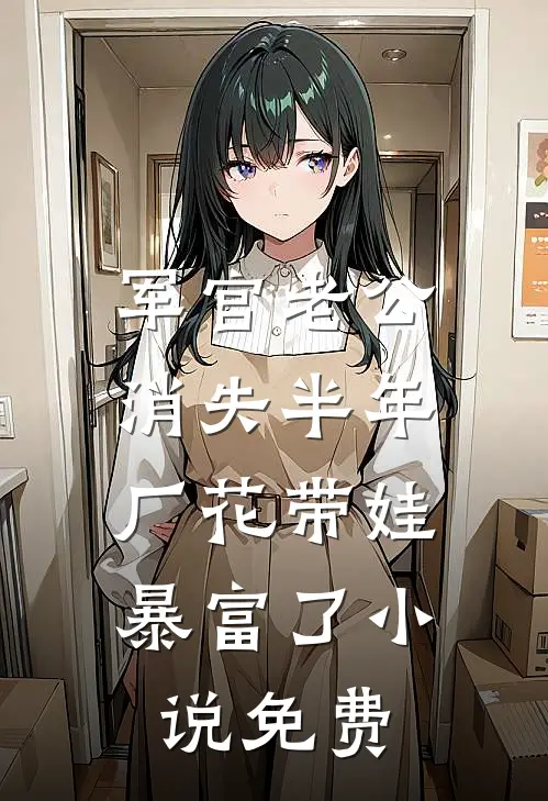 军官老公消失半年，厂花带娃暴富了小说免费