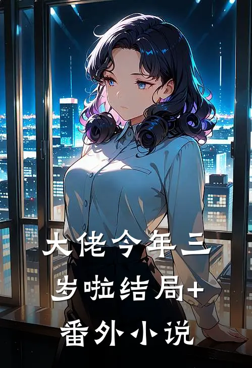 大佬今年三岁啦结局+番外小说