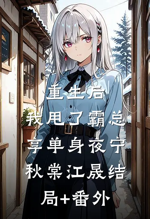 重生后，我甩了霸总享单身夜宁秋棠江晟结局+番外