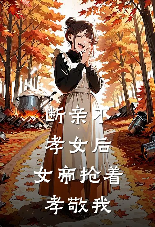 断亲不孝女后，女帝抢着孝敬我