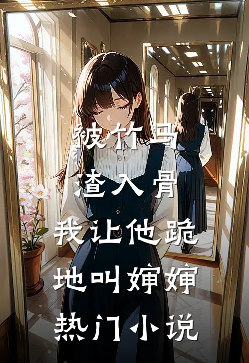 被竹马渣入骨，我让他跪地叫婶婶热门小说