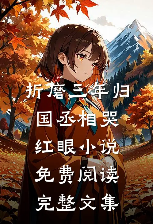 折磨三年归国丞相哭红眼小说免费阅读完整文集