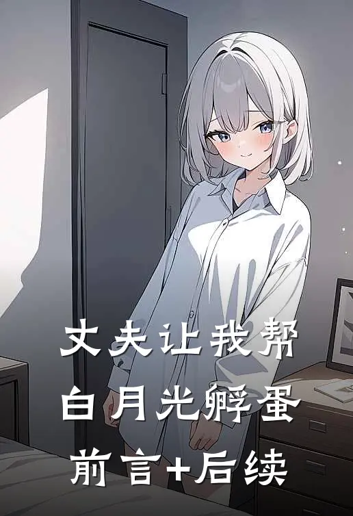丈夫让我帮白月光孵蛋前言+后续