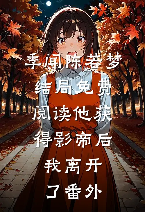 季闻陈若梦结局免费阅读他获得影帝后，我离开了番外