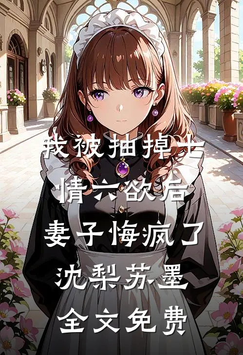 我被抽掉七情六欲后，妻子悔疯了沈梨苏墨全文免费