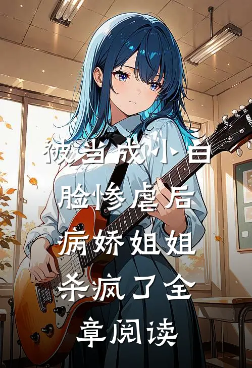 被当成小白脸惨虐后，病娇姐姐杀疯了全章阅读