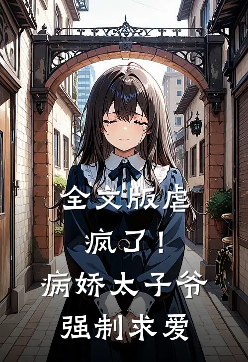 全文版虐疯了！病娇太子爷强制求爱