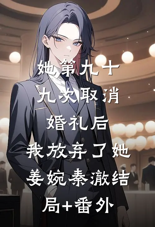 她第九十九次取消婚礼后，我放弃了她姜婉秦澈结局+番外