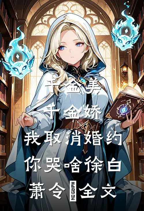 千金美，千金娇，我取消婚约你哭啥徐白萧令烜全文