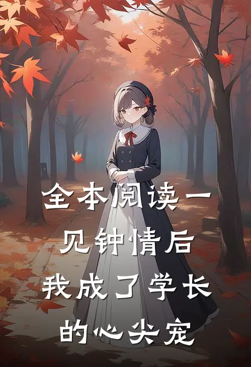 全本阅读一见钟情后，我成了学长的心尖宠