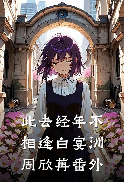 此去经年不相逢白宴洲周欣苒番外