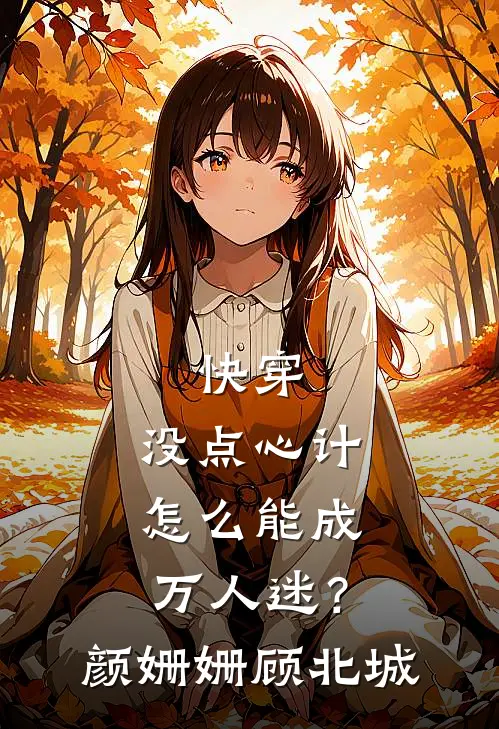 快穿：没点心计，怎么能成万人迷？颜姗姗顾北城