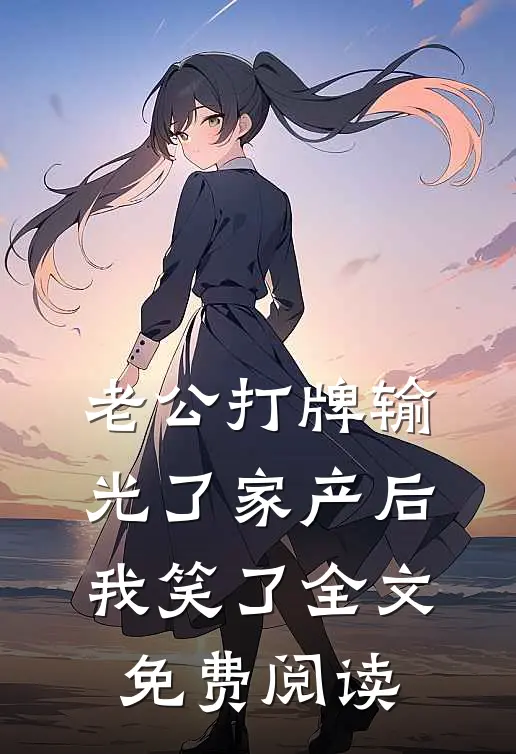 老公打牌输光了家产后，我笑了全文免费阅读