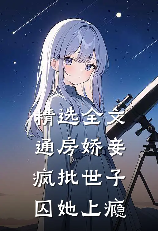 精选全文通房娇妾，疯批世子囚她上瘾