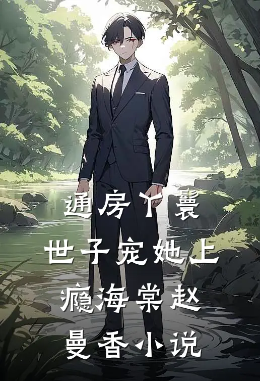 通房丫鬟，世子宠她上瘾海棠赵曼香小说