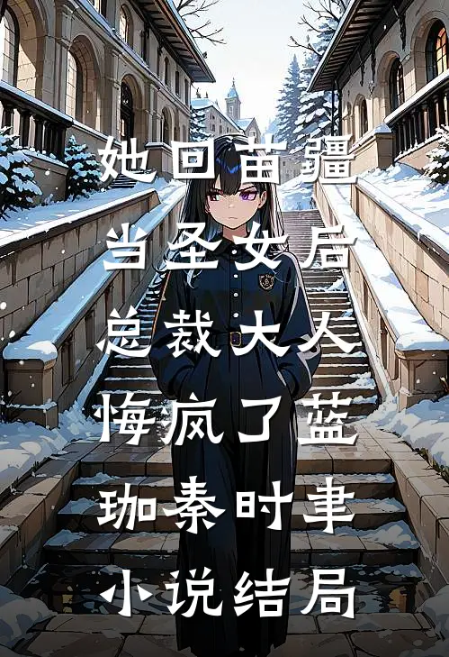 她回苗疆当圣女后，总裁大人悔疯了蓝珈秦时聿小说结局