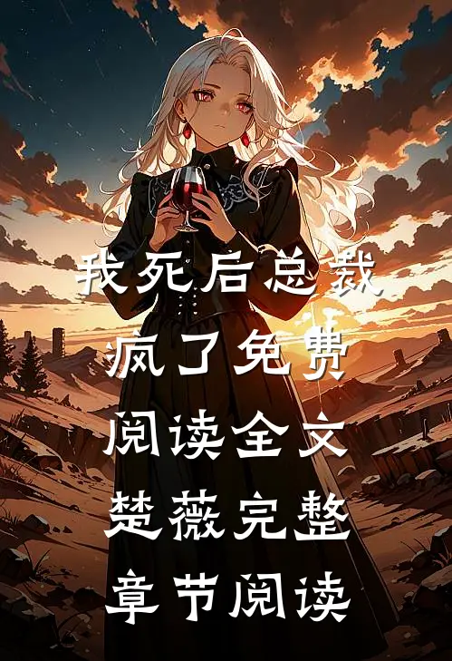 我死后总裁疯了免费阅读全文楚薇完整章节阅读