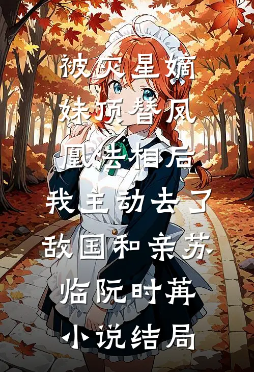 被灾星嫡妹顶替凤凰法相后，我主动去了敌国和亲苏临阮时苒小说结局