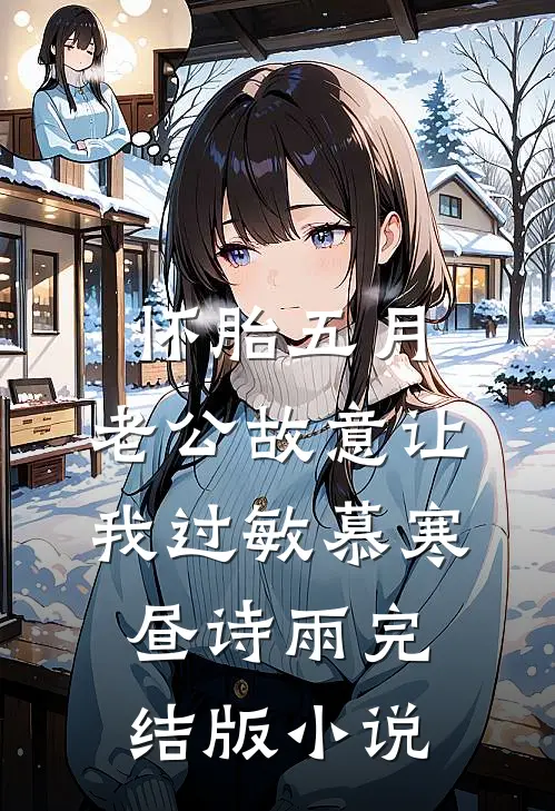 怀胎五月，老公故意让我过敏慕寒昼诗雨完结版小说