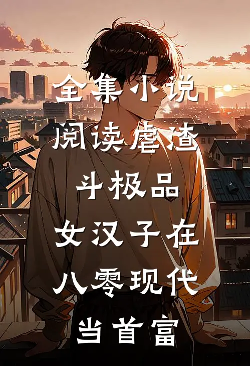 全集小说阅读虐渣斗极品，女汉子在八零现代当首富